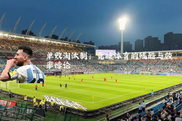 单败淘汰制:竞技体育的残酷与效率悖论